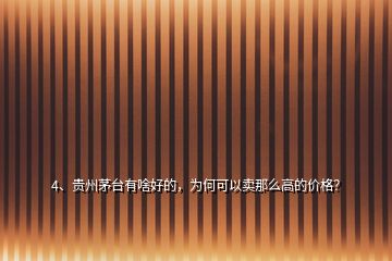 4、貴州茅臺(tái)有啥好的，為何可以賣那么高的價(jià)格？