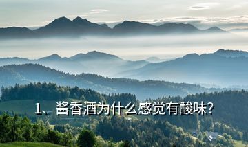 1、醬香酒為什么感覺有酸味？