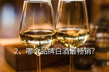 2、哪個(gè)品牌白酒最暢銷？