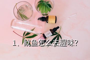 1、魷魚怎么去腥味？