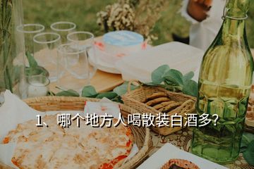 1、哪個(gè)地方人喝散裝白酒多？