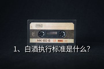 1、白酒執(zhí)行標準是什么？