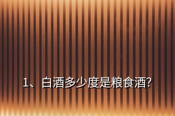 1、白酒多少度是糧食酒？