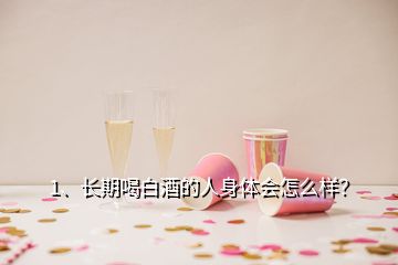 1、長(zhǎng)期喝白酒的人身體會(huì)怎么樣？