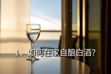 1、如何在家自釀白酒？