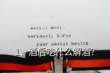 1、酒后吃什么解酒？