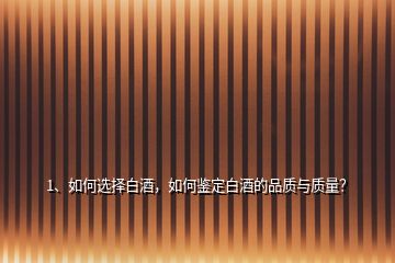 1、如何選擇白酒，如何鑒定白酒的品質與質量？