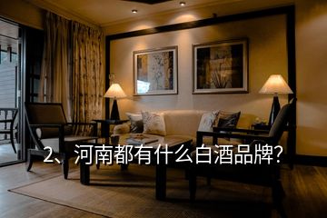 2、河南都有什么白酒品牌？