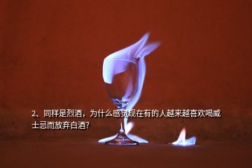 2、同樣是烈酒，為什么感覺現(xiàn)在有的人越來越喜歡喝威士忌而放棄白酒？