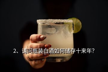 2、請問瓶裝白酒如何儲(chǔ)存十來年？