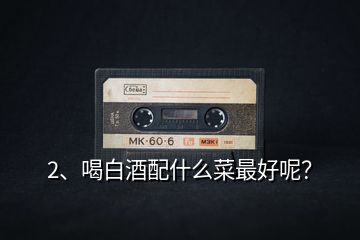 2、喝白酒配什么菜最好呢？