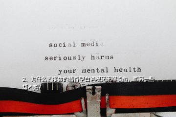 2、為什么同度數(shù)的醬香型白酒喝起來(lái)喉嚨熱，而另一些卻不熱？