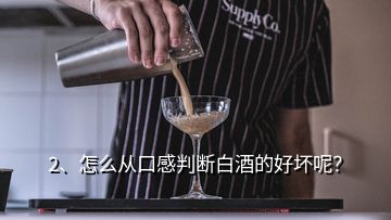2、怎么從口感判斷白酒的好壞呢？