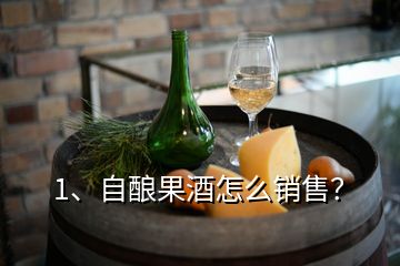 1、自釀果酒怎么銷售？