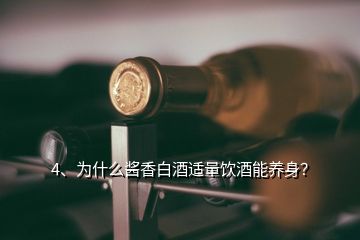 4、為什么醬香白酒適量飲酒能養(yǎng)身？