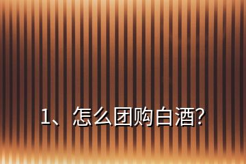 1、怎么團(tuán)購(gòu)白酒？
