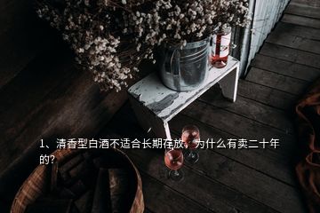 1、清香型白酒不適合長期存放，為什么有賣二十年的？