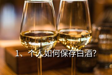 1、個人如何保存白酒？