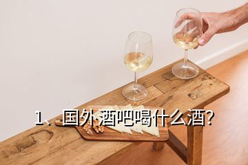 1、國外酒吧喝什么酒？