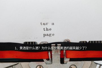 1、黃酒是什么酒？為什么感覺喝黃酒的越來越少了？