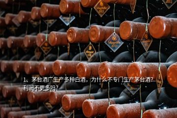1、茅臺(tái)酒廠生產(chǎn)多種白酒，為什么不專(zhuān)門(mén)生產(chǎn)茅臺(tái)酒？利潤(rùn)不更多嗎？
