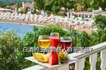1、白酒的主要消費人群是哪些？
