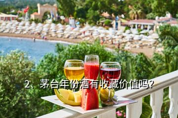2、茅臺年份酒有收藏價值嗎？