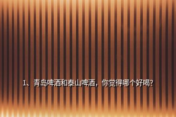 1、青島啤酒和泰山啤酒，你覺(jué)得哪個(gè)好喝？