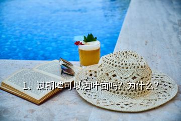 1、過(guò)期啤可以灑葉面嗎？為什么？