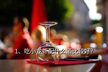 1、吃小龍蝦配什么酒比較好？