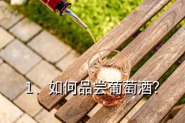 1、如何品嘗葡萄酒？