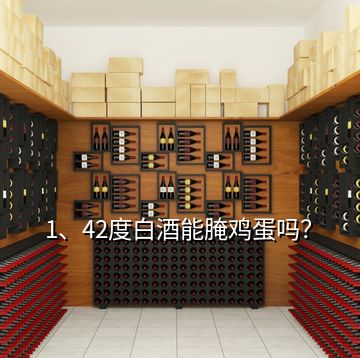 1、42度白酒能腌雞蛋嗎？