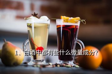 1、白酒中都有些什么微量成分？