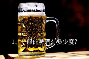 1、一般的啤酒有多少度？