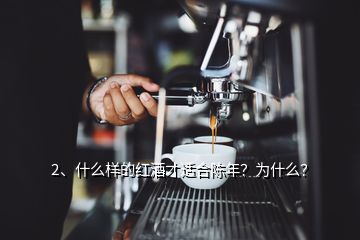 2、什么樣的紅酒才適合陳年？為什么？