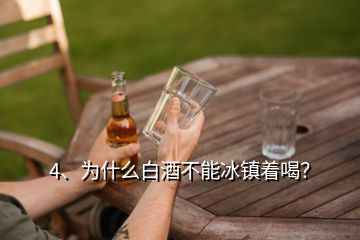4、為什么白酒不能冰鎮(zhèn)著喝？