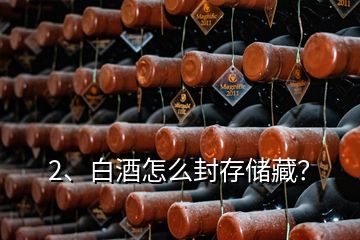 2、白酒怎么封存儲(chǔ)藏？