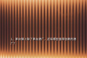 1、茅臺鎮(zhèn)上除了茅臺酒廠，還有哪些值得信賴的酒廠？