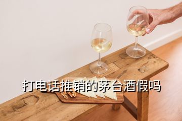 打電話推銷的茅臺(tái)酒假嗎