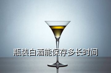 瓶裝白酒能保存多長時間