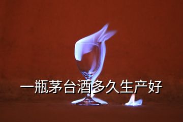一瓶茅臺(tái)酒多久生產(chǎn)好