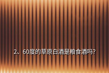 2、60度的草原白酒是糧食酒嗎？