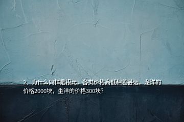 2、為什么同樣是銀元，各類價格高低相差甚遠，龍洋的價格2000塊，坐洋的價格300塊？