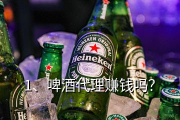 1、啤酒代理賺錢嗎？