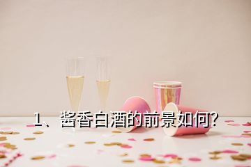 1、醬香白酒的前景如何？