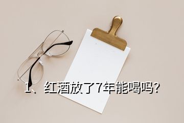 1、紅酒放了7年能喝嗎？