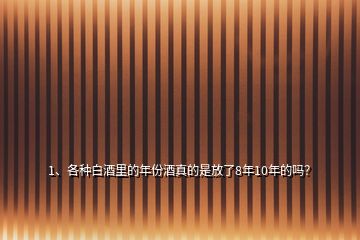 1、各種白酒里的年份酒真的是放了8年10年的嗎？