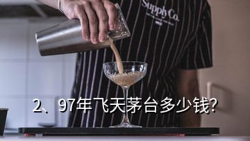 2、97年飛天茅臺多少錢？