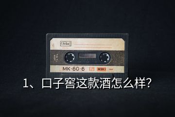 1、口子窖這款酒怎么樣？