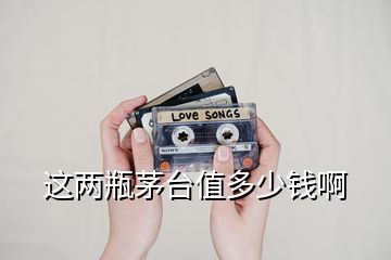 這兩瓶茅臺(tái)值多少錢啊